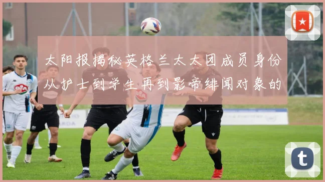 太阳报揭秘英格兰太太团成员身份从护士到学生再到影帝绯闻对象的多样性