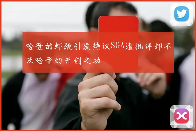 哈登的虾跳引发热议SGA遭批评却不及哈登的开创之功